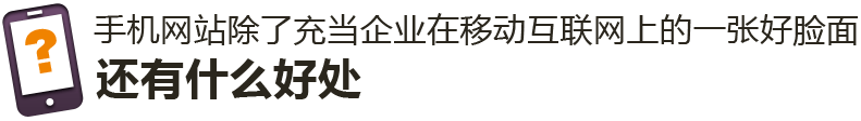 手机网站除了充当企业在移动互联网上的一张好脸面，还有什么好处